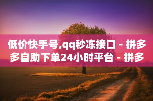 低价快手号,qq秒冻接口 - 拼多多自助下单24小时平台 - 拼多多订单绑定支付宝账号-第1张图片-靖非智能科技传媒