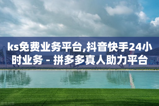 ks免费业务平台,抖音快手24小时业务 - 拼多多真人助力平台免费 - 拼多多怎么报全网最低价