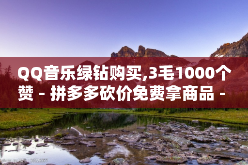 QQ音乐绿钻购买,3毛1000个赞 - 拼多多砍价免费拿商品 - 七百块可以构成诈骗吗