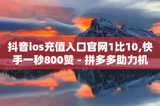 抖音ios充值入口官网1比10,快手一秒800赞 - 拼多多助力机刷网站 - OOD客服24小时人工服务