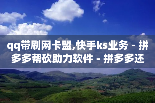 qq带刷网卡盟,快手ks业务 - 拼多多帮砍助力软件 - 拼多多还有十个元宝怎么办-第1张图片-靖非智能科技传媒