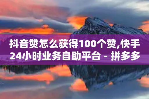 抖音赞怎么获得100个赞,快手24小时业务自助平台 - 拼多多的软件 - 有刷助力的服务器有哪些-第1张图片-靖非智能科技传媒