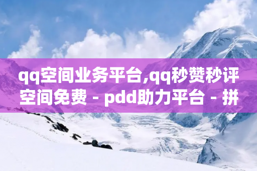 qq空间业务平台,qq秒赞秒评空间免费 - pdd助力平台 - 拼多多开店有人下单怎么发货-第1张图片-靖非智能科技传媒