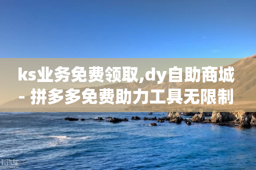 ks业务免费领取,dy自助商城 - 拼多多免费助力工具无限制 - 拼多多邀请好友的后果