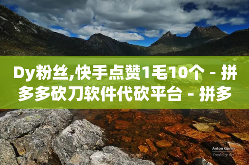 Dy粉丝,快手点赞1毛10个 - 拼多多砍刀软件代砍平台 - 拼多多商家刷10万销售网站