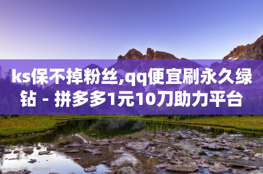 ks保不掉粉丝,qq便宜刷永久绿钻 - 拼多多1元10刀助力平台 - 拼多多自动拍单自动退货软件