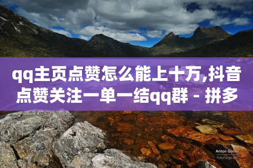 qq主页点赞怎么能上十万,抖音点赞关注一单一结qq群 - 拼多多怎么刷助力 - 拼多多元宝差0.01需要多少人