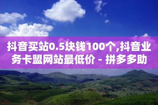 抖音买站0.5块钱100个,抖音业务卡盟网站最低价 - 拼多多助力一元十刀网页 - 怎么利用咸鱼和拼多多赚差价-第1张图片-靖非智能科技传媒