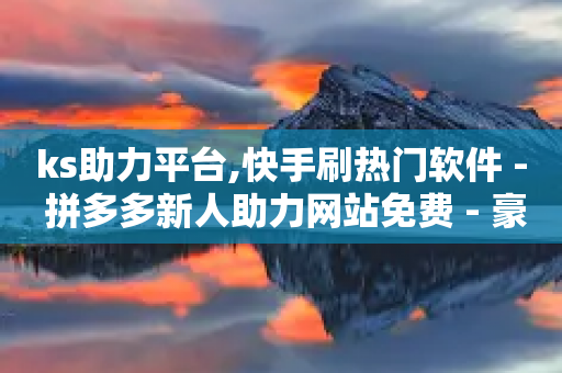 ks助力平台,快手刷热门软件 - 拼多多新人助力网站免费 - 豪淘淘脚本下载