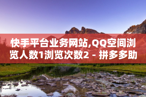 快手平台业务网站,QQ空间浏览人数1浏览次数2 - 拼多多助力一毛十刀网站 - 拼多多商城网上购物