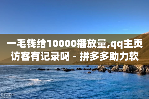 一毛钱给10000播放量,qq主页访客有记录吗 - 拼多多助力软件免费 - 百度账号直登小号购买平台