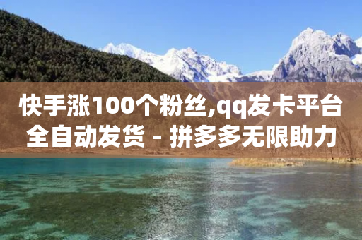 快手涨100个粉丝,qq发卡平台全自动发货 - 拼多多无限助力app - 蝲蛄豆腐