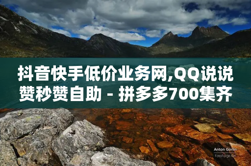 抖音快手低价业务网,QQ说说赞秒赞自助 - 拼多多700集齐了差兑换卡 - 拼多多50块需要助力几次