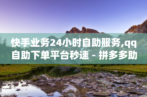 快手业务24小时自助服务,qq自助下单平台秒速 - 拼多多助力24小时免费 - 拼多多2024改销量