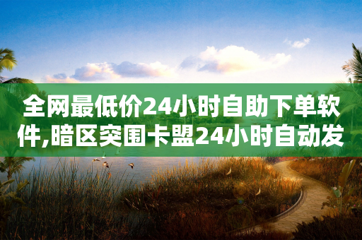 全网最低价24小时自助下单软件,暗区突围卡盟24小时自动发卡平台 - 拼多多助力新用户网站 - 拼多多700元有几次会骗