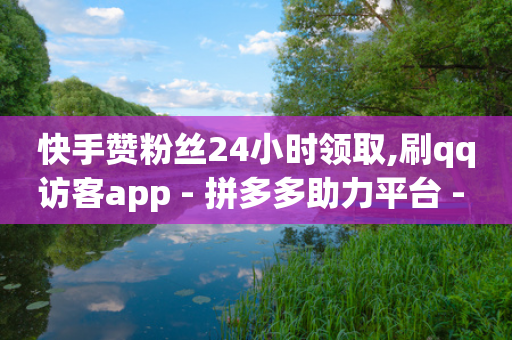 快手赞粉丝24小时领取,刷qq访客app - 拼多多助力平台 - 帮助力扫码平台