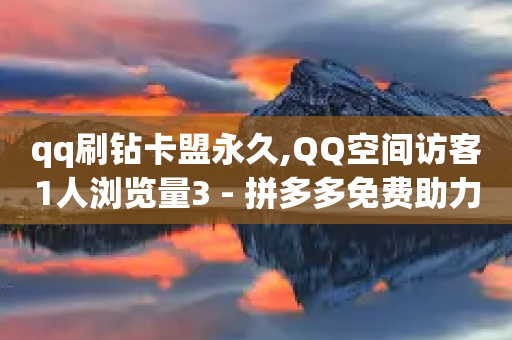 qq刷钻卡盟永久,QQ空间访客1人浏览量3 - 拼多多免费助力 - 拼多多商品24小时自助平台-第1张图片-靖非智能科技传媒