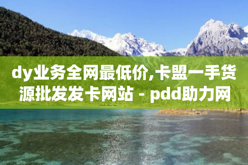 dy业务全网最低价,卡盟一手货源批发发卡网站 - pdd助力网站 - 拼多多转盘刷次数网站免费-第1张图片-靖非智能科技传媒