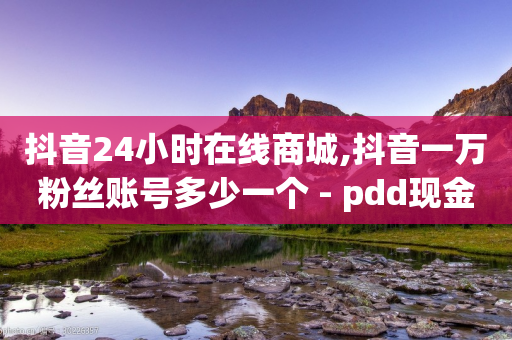 抖音24小时在线商城,抖音一万粉丝账号多少一个 - pdd现金大转盘助力网站 - pdd提现50需要多少人-第1张图片-靖非智能科技传媒