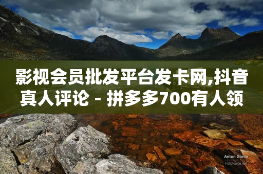 影视会员批发平台发卡网,抖音真人评论 - 拼多多700有人领到吗 - 电脑能下载拼多多买家版吗