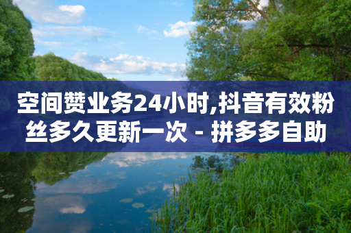 空间赞业务24小时,抖音有效粉丝多久更新一次 - 拼多多自助砍价网站 - 快递回收脚本自动下单