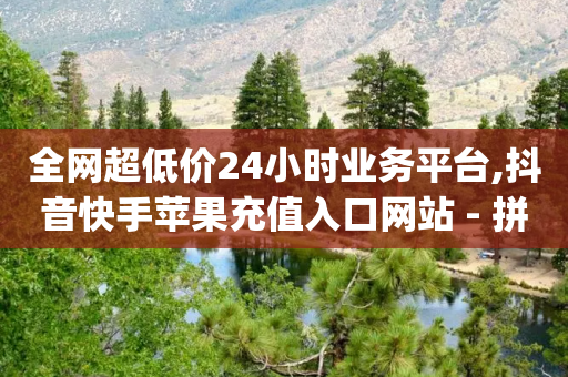 全网超低价24小时业务平台,抖音快手苹果充值入口网站 - 拼多多无限助力app - 拼多多微信和qq能助力吗