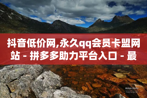 抖音低价网,永久qq会员卡盟网站 - 拼多多助力平台入口 - 最便宜24小时自助下单软件下载