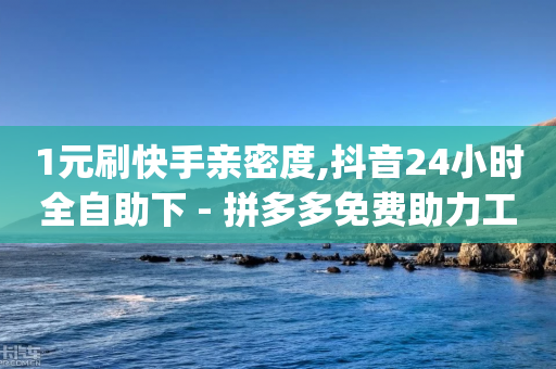 1元刷快手亲密度,抖音24小时全自助下 - 拼多多免费助力工具app - 怎么联系拼多多官方客服退款