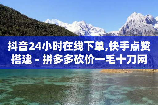 抖音24小时在线下单,快手点赞搭建 - 拼多多砍价一毛十刀网站靠谱吗 - 拼多多订单被系统判定为异常-第1张图片-靖非智能科技传媒