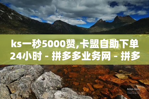 ks一秒5000赞,卡盟自助下单24小时 - 拼多多业务网 - 拼多多大额现金提现是真的吗