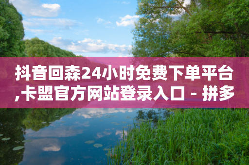 抖音回森24小时免费下单平台,卡盟官方网站登录入口 - 拼多多业务自助下单网站 - 拼夕夕助力会泄露个人信息吗