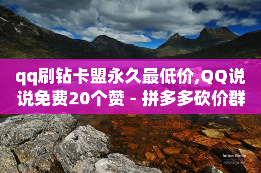 qq刷钻卡盟永久最低价,QQ说说免费20个赞 - 拼多多砍价群免费进 - 拼多多无货源开店靠谱吗