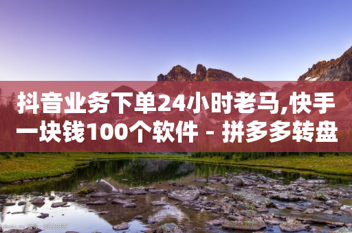 抖音业务下单24小时老马,快手一块钱100个软件 - 拼多多转盘最后0.01解决办法 - 拼多多帮忙助力平台