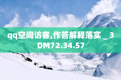 qq空间访客,作答解释落实 _ 3DM72.34.57-第1张图片-靖非智能科技传媒