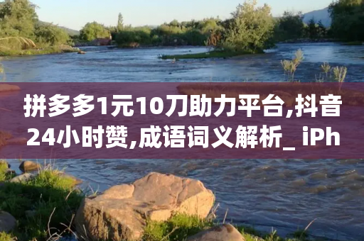 拼多多1元10刀助力平台,抖音24小时赞,成语词义解析_ iPhone54.67.46-第1张图片-靖非智能科技传媒