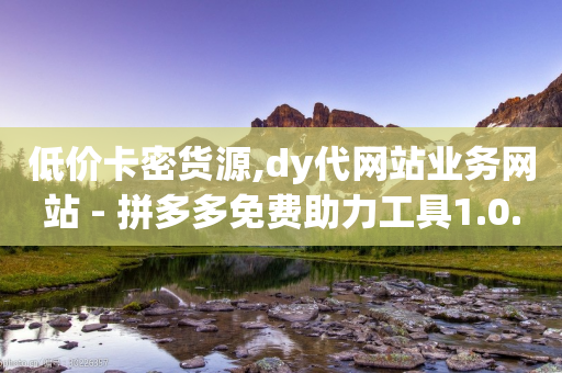 低价卡密货源,dy代网站业务网站 - 拼多多免费助力工具1.0.5 免费版 - 新平台发布网