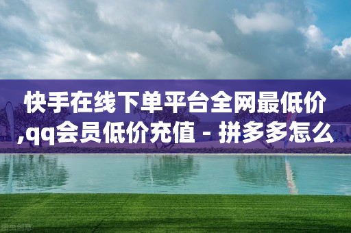 快手在线下单平台全网最低价,qq会员低价充值 - 拼多多怎么助力成功 - ks自助下单服务平台