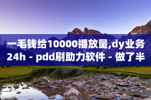 一毛钱给10000播放量,dy业务24h - pdd刷助力软件 - 做了半个月跨境电商不想干了-第1张图片-靖非智能科技传媒