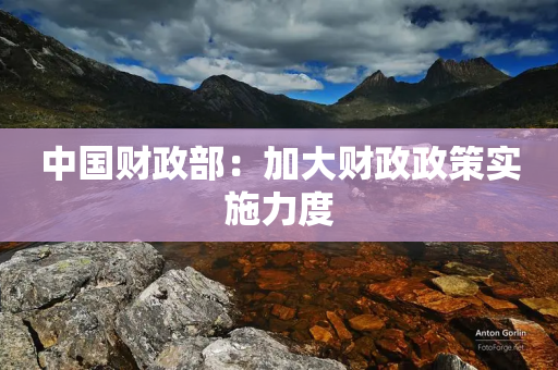 中国财政部：加大财政政策实施力度-第1张图片-靖非智能科技传媒