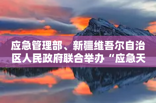 应急管理部、新疆维吾尔自治区人民政府联合举办“应急天山·2024”抗震救灾实战化综合演练-第1张图片-靖非智能科技传媒