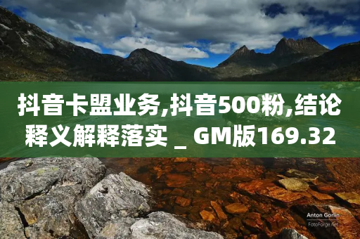 抖音卡盟业务,抖音500粉,结论释义解释落实 _ GM版169.322.264-第1张图片-靖非智能科技传媒