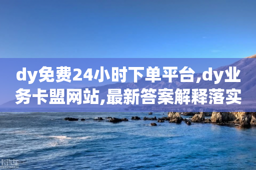 dy免费24小时下单平台,dy业务卡盟网站,最新答案解释落实 _ GM版169.322.124-第1张图片-靖非智能科技传媒