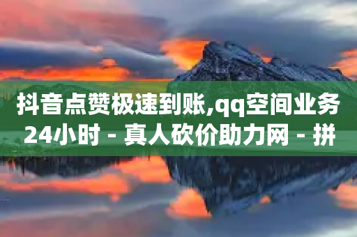 抖音点赞极速到账,qq空间业务24小时 - 真人砍价助力网 - 拼多多助力平台免费网站女鞋