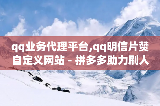 qq业务代理平台,qq明信片赞自定义网站 - 拼多多助力刷人软件新人 - 拼多多助力成功最新截图-第1张图片-靖非智能科技传媒