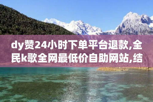 dy赞24小时下单平台退款,全民k歌全网最低价自助网站,结论释义解释落实 _ GM版169.322.75-第1张图片-靖非智能科技传媒