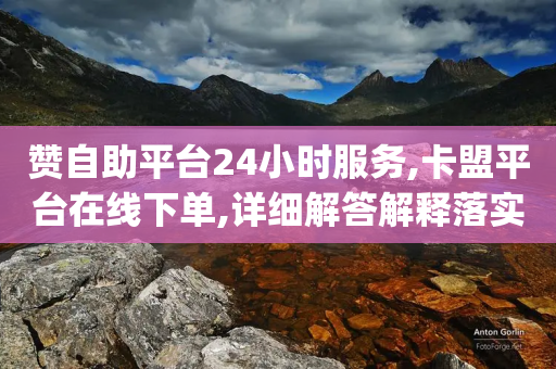 赞自助平台24小时服务,卡盟平台在线下单,详细解答解释落实 _ iPhone54.67.68-第1张图片-靖非智能科技传媒