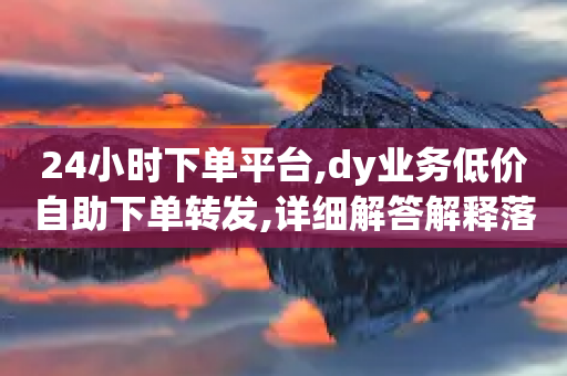 24小时下单平台,dy业务低价自助下单转发,详细解答解释落实 _ iPad33.45.277-第1张图片-靖非智能科技传媒