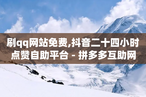 刷qq网站免费,抖音二十四小时点赞自助平台 - 拼多多互助网站在线刷0.1 - 拼多多助力一元十刀网站-第1张图片-靖非智能科技传媒