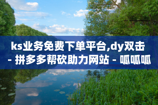 ks业务免费下单平台,dy双击 - 拼多多帮砍助力网站 - 呱呱呱视频在线观看-第1张图片-靖非智能科技传媒