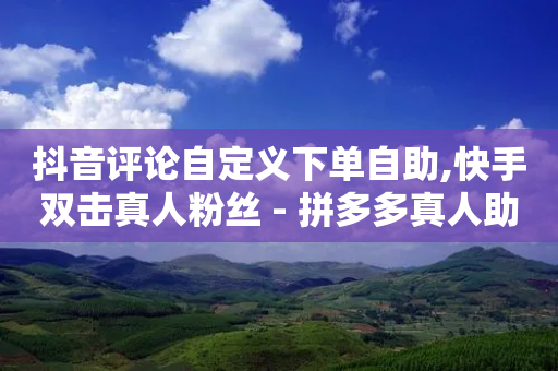 抖音评论自定义下单自助,快手双击真人粉丝 - 拼多多真人助力 - 砍价平台-第1张图片-靖非智能科技传媒